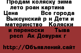 Продам коляску зима-лето роан картина › Цена ­ 3 000 - Все города, Выксунский р-н Дети и материнство » Коляски и переноски   . Тыва респ.,Ак-Довурак г.
